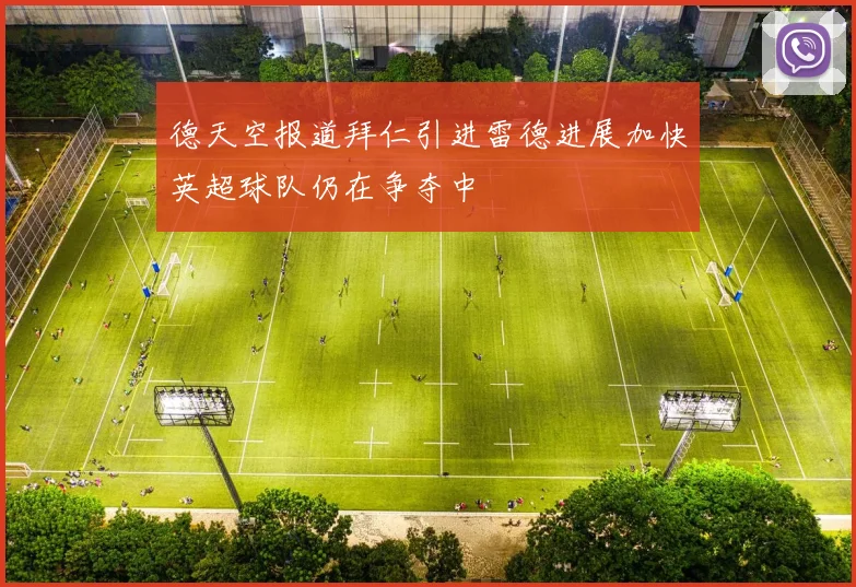 德天空报道拜仁引进雷德进展加快英超球队仍在争夺中