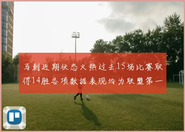 马刺近期状态火热过去15场比赛取得14胜各项数据表现均为联盟第一