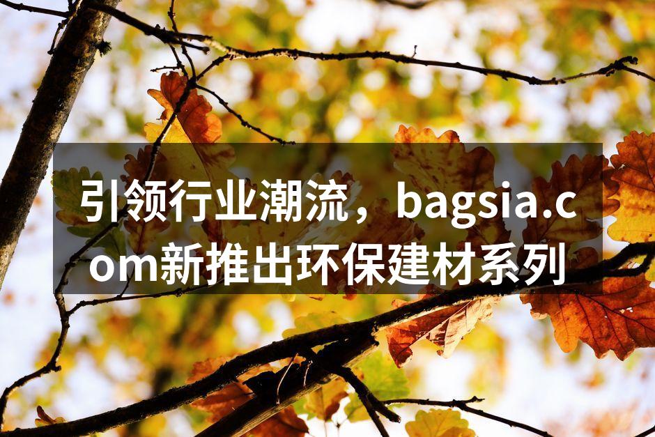 bagsia.com环保建材系列产品展示